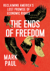 The Ends of Freedom: Reclaiming America's Lost Promise of Economic Rights By Mark Paul Cover Image