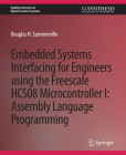 Embedded Systems Interfacing for Engineers Using the Freescale Hcs08 Microcontroller I: Machine Language Programming (Synthesis Lectures on Digital Circuits & Systems) By Douglas Summerville Cover Image