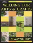 Welding for Arts and Crafts By Dewayne Roy Cover Image