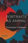 Portraits as Animal: Poems By Victoriano Cárdenas Cover Image