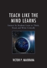 Teach Like the Mind Learns: Instruct So Students Learn to Think, Read, and Write Critically By Victor P. Maiorana Cover Image