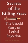 Secrets of the Killing State: The Untold Story of Lethal Injection By Corinna Barrett Lain Cover Image