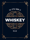 The Little Book of Whiskey: The Perfect Gift for Lovers of the Water of Life By Tom Hay Cover Image