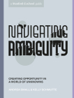 Navigating Ambiguity: Creating Opportunity in a World of Unknowns (Stanford d.school Library) By Andrea Small, Kelly Schmutte, Stanford d.school, Reina Takahashi (Illustrator), Andria Lo (Photographs by) Cover Image