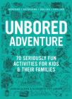 UNBORED Adventure: 70 Seriously Fun Activities for Kids and Their Families By Joshua Glenn, Elizabeth Foy Larsen, Tony Leone (Illustrator), Mister Reusch (Illustrator), Heather Kasunick (Illustrator) Cover Image