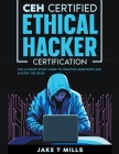 CEH Certified Ethical Hacker Certification The Ultimate Study Guide to Practice Questions and Master the Exam Cover Image