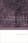 Flexible Regional Economic Integration in Africa: Lessons and Implications for the Multilateral Trading System (Studies in International Trade and Investment Law) By Timothy Masiko, Federico Ortino (Editor), Gabrielle Marceau (Editor) Cover Image