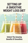 Setting Up A Smoothie Weight Loss Diet: Unlock The Amazing Benefits Of Smoothies: Healthy Smoothies By Adah Avary Cover Image