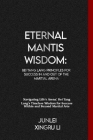 Eternal Mantis Wisdom: Bei Tang Lang Principles for Success in and out of the Martial Arena: Navigating Life's Arena: Bei Tang Lang's Timeles Cover Image