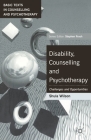 Disability, Counselling and Psychotherapy: Challenges and Opportunities (Basic Texts in Counselling and Psychotherapy #18) By Shula Wilson Cover Image