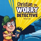 Christian the Worry Detective By Monica Jobe Cover Image