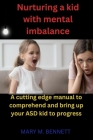 Nurturing a kid with mental imbalance: A cutting edge manual to comprehend and bring up your ASD kid to progress Cover Image