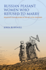 Russian Peasant Women Who Refused to Marry: Spasovite Old Believers in the 18th-19th Centuries By John Bushnell Cover Image