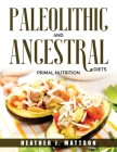 Paleolithic and Ancestral Diets: Primal Nutrition By Heather J Mattson Cover Image