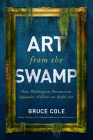 Art from the Swamp: How Washington Bureaucrats Squander Millions on Awful Art By Bruce Cole Cover Image