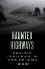 Haunted Highways: Spooky Stories, Strange Happenings, and Supernatural Sightings By Tom Ogden Cover Image
