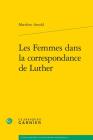 Les Femmes Dans La Correspondance de Luther (Etudes D'Histoire Et de Philosophie Religieuses #87) By Matthieu Arnold Cover Image