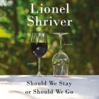 Should We Stay or Should We Go By Lionel Shriver, Hannah Curtis (Read by) Cover Image