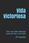 Vida Victoriosa: Vive una Vida Fabulosa Llena de Paz y de Exito Cover Image