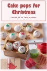 Cake pops for Christmas: Cake Pops That Will Sleigh the Holidays By Michael Hamilton Cover Image