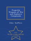 Projectile Weapons of War and Explosive Compounds - War College Series Cover Image