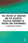 The Spectre of Tradition and the Aesthetic-Political Movement of Theatre and Performance: An Intercultural Perspective (Routledge Advances in Theatre & Performance Studies) Cover Image