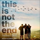 This Is Not the End Lib/E By Sidney Bell, Elizabeth Hart (Read by) Cover Image