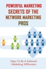 Powerful Marketing Secrets Of the Network Marketing Pros: Ways To Be A Network Marketing Millionaire: The Fastest Path To Succeed In Network Marketing By Man Noel Cover Image