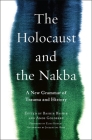 The Holocaust and the Nakba: A New Grammar of Trauma and History (Religion #39) By Bashir Bashir (Editor), Amos Goldberg (Editor), Elias Khoury (Foreword by) Cover Image