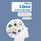 When Likes Aren't Enough Lib/E: A Crash Course in the Science of Happiness By Tim Bono Phd (Read by) Cover Image