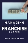 Managing a Franchise System By David Hung-Ta Tsai Cover Image