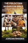The Psilocybin Mushroom Bible: Unlock the Power of Healing and Enlightenment, Comprehensive Guide with Growing Tips, Magic Mushroom Enthusiast Essent By Jordan Rhodes Cover Image
