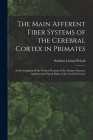 The Main Afferent Fiber Systems of the Cerebral Cortex in Primates: An Investigation of the Central Portions of the Somato-sensory, Auditory and Visua By Stephen Lucian Polyak Cover Image