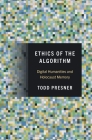 Ethics of the Algorithm: Digital Humanities and Holocaust Memory By Todd Presner, Anna Bonazzi (Contribution by), Rachel Deblinger (Contribution by) Cover Image