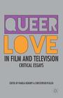 Queer Love in Film and Television: Critical Essays By Pamela Demory, Christopher Pullen Cover Image