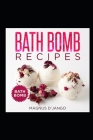Bath Bomb Recipes - Discover Some Interesting Recipes in this Book!: Bath Bomb. By Magnus D'Jango Cover Image