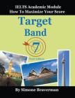 Target Band 7: IELTS Academic Module - How to Maximize Your Score (Third Edition) By Simone Braverman Cover Image