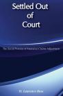 Settled Out of Court: The Social Process of Insurance Claims Adjustments By H. Laurance Ross Cover Image