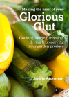 Making the Most of Your Glorious Glut: Cooking, storing, freezing, drying and preserving your garden produce By Jackie Sherman Cover Image