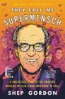 They Call Me Supermensch: A Backstage Pass to the Amazing Worlds of Film, Food, and Rock'n'Roll By Shep Gordon Cover Image