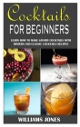 Cocktails for Beginners: Learn How To Make Savory Cocktails With Modern And Classic Cocktails Recipes By Williams Jones Cover Image