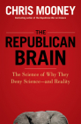 The Republican Brain: The Science of Why They Deny Science--And Reality By Chris Mooney Cover Image