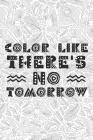 Color Like Theres No Tomorrow: 6x9 Dot Grid Notebook for Adult Coloring Cover Image