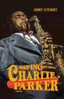 Saving Charlie Parker By Mike Steinel Cover Image