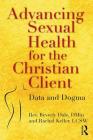 Advancing Sexual Health for the Christian Client: Data and Dogma By Beverly Dale, Rachel Keller Cover Image