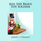Jeff, the Brave Toy Soldier By James O'Brien Ph. D. Cover Image
