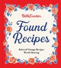 Betty Crocker Found Recipes: Beloved Vintage Recipes Worth Sharing By Betty Crocker Cover Image