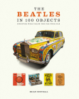 The Beatles in 100 Objects: Discover What Made the Fab Four Fab Cover Image