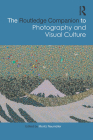The Routledge Companion to Photography and Visual Culture (Routledge Art History and Visual Studies Companions) Cover Image