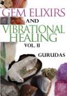 Gem Elixirs and Vibrational Healing Volume II By Gurudas Cover Image